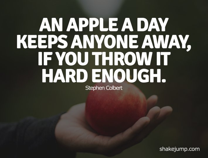 An apple a way keep anyone away - funny Stephen Colbert one line quote