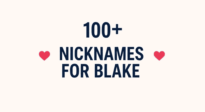 Nicknames for Blake: 190+ Ideas to Explore (Meaning, Symbolism & Expert Tips)