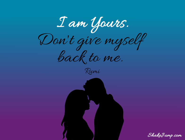 I am yours, don't give myself back to me - Rumi
