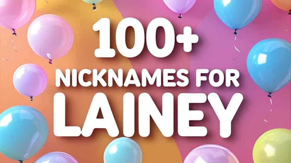 Nicknames for Lainey: 125+ Ideas for Every Style, Mood & Vibe