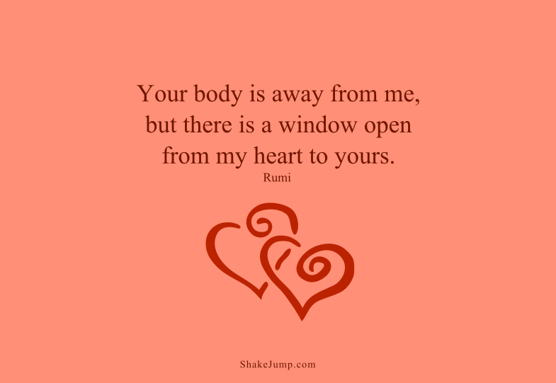 There is a window open from my heart to yours - Rumi