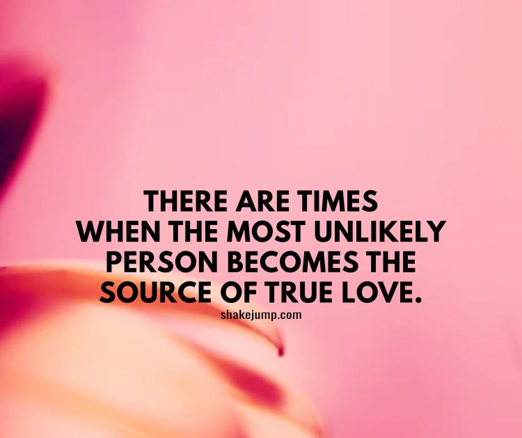 There are times when the most unlikely person becomes the source of true love.