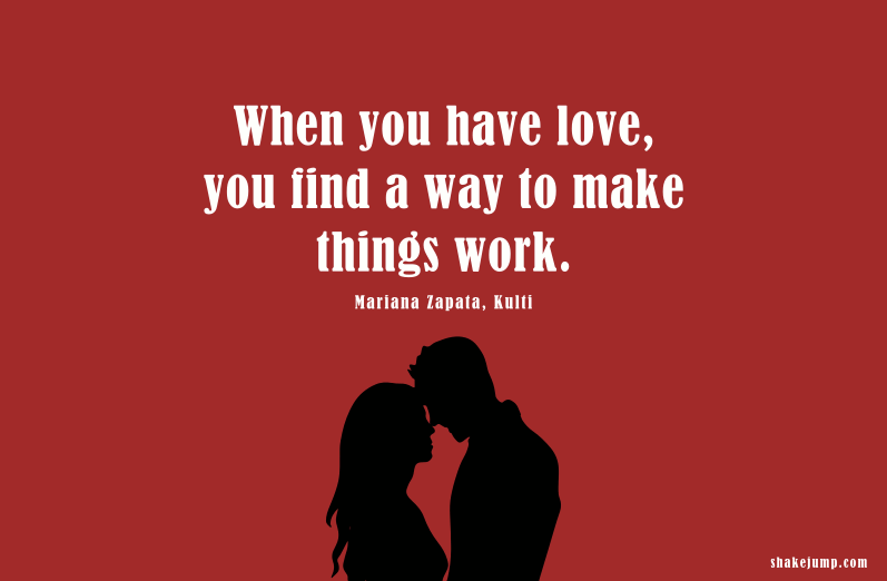 When you have love, you find a way to make things work.