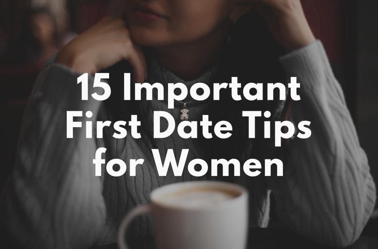 15 Important First Date Tips for Women (To Help You Make Your Date A Success!)